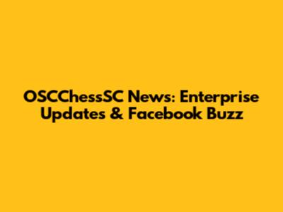 OSCChessSC News: Enterprise Updates & Facebook Buzz