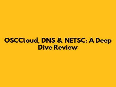 OSCCloud, DNS & NETSC: A Deep Dive Review