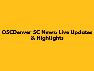 OSCDenver SC News: Live Updates & Highlights