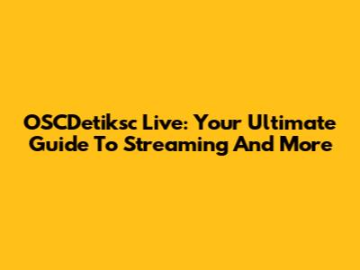 OSCDetiksc Live: Your Ultimate Guide To Streaming And More