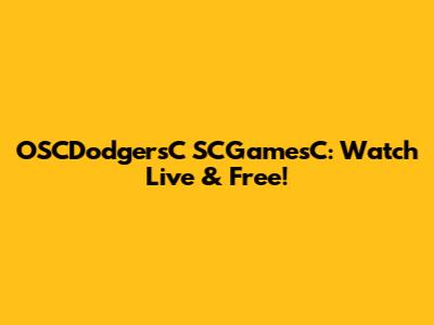 OSCDodgersC SCGamesC: Watch Live & Free!