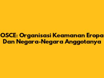 OSCE: Organisasi Keamanan Eropa Dan Negara-Negara Anggotanya