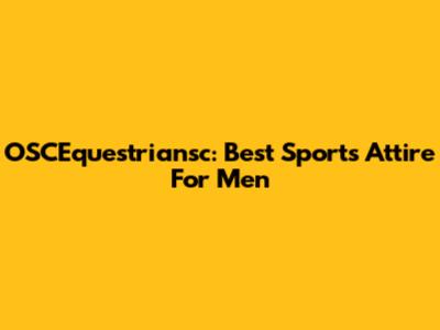 OSCEquestriansc: Best Sports Attire For Men