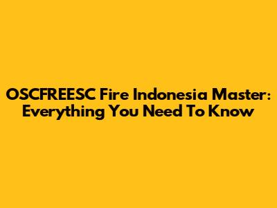 OSCFREESC Fire Indonesia Master: Everything You Need To Know