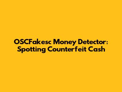 OSCFakesc Money Detector: Spotting Counterfeit Cash