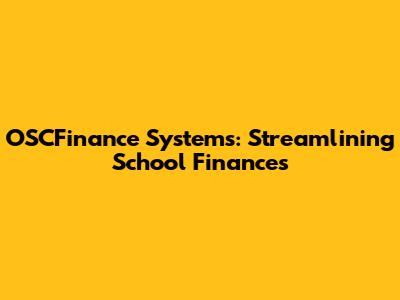 OSCFinance Systems: Streamlining School Finances