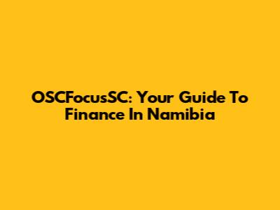 OSCFocusSC: Your Guide To Finance In Namibia