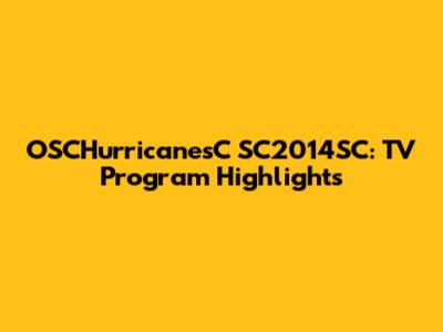 OSCHurricanesC SC2014SC: TV Program Highlights