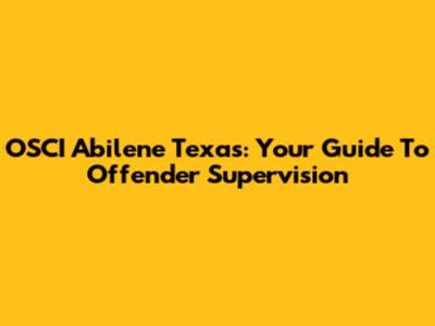 OSCI Abilene Texas: Your Guide To Offender Supervision