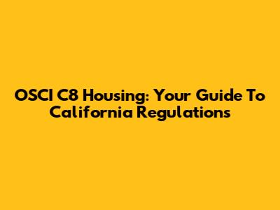 OSCI C8 Housing: Your Guide To California Regulations