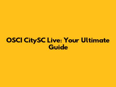 OSCI CitySC Live: Your Ultimate Guide