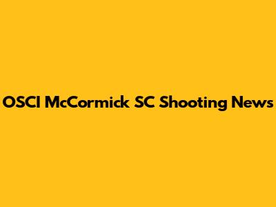 OSCI McCormick SC Shooting News