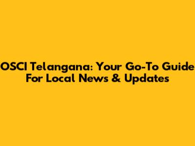 OSCI Telangana: Your Go-To Guide For Local News & Updates