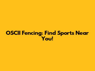 OSCII Fencing: Find Sports Near You!