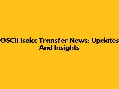 OSCII Isakc Transfer News: Updates And Insights