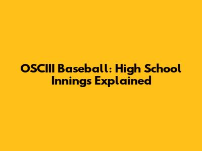 OSCIII Baseball: High School Innings Explained