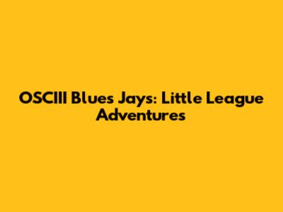 OSCIII Blues Jays: Little League Adventures
