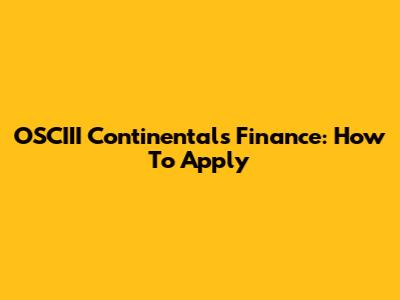 OSCIII Continentals Finance: How To Apply