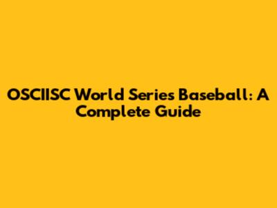 OSCIISC World Series Baseball: A Complete Guide