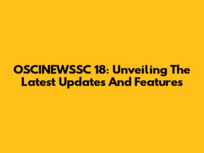 OSCINEWSSC 18: Unveiling The Latest Updates And Features