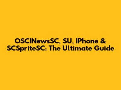 OSCINewsSC, SU, IPhone & SCSpriteSC: The Ultimate Guide