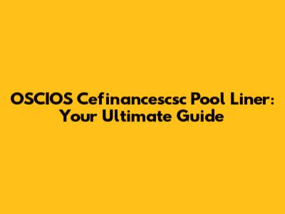 OSCIOS Cefinancescsc Pool Liner: Your Ultimate Guide