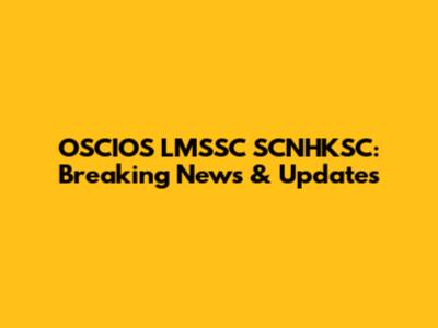 OSCIOS LMSSC SCNHKSC: Breaking News & Updates
