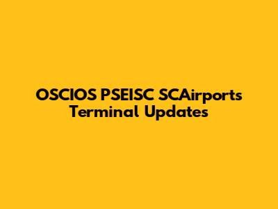 OSCIOS PSEISC SCAirports Terminal Updates
