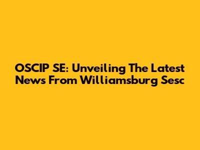 OSCIP SE: Unveiling The Latest News From Williamsburg Sesc