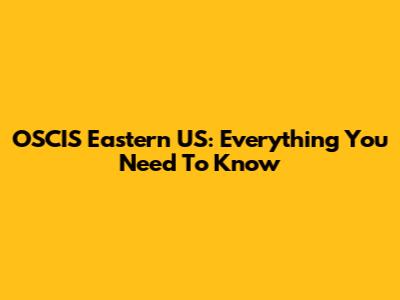 OSCIS Eastern US: Everything You Need To Know