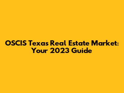 OSCIS Texas Real Estate Market: Your 2023 Guide
