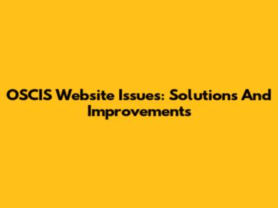 OSCIS Website Issues: Solutions And Improvements