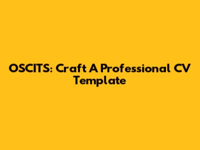 OSCITS: Craft A Professional CV Template