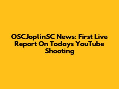 OSCJoplinSC News: First Live Report On Today's YouTube Shooting