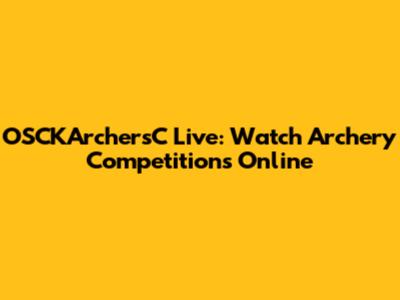 OSCKArchersC Live: Watch Archery Competitions Online