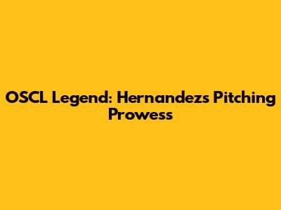 OSCL Legend: Hernandez's Pitching Prowess