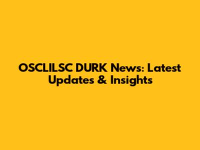 OSCLILSC DURK News: Latest Updates & Insights