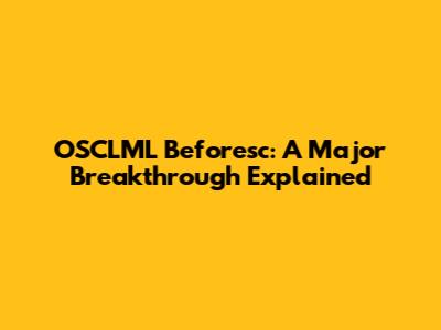 OSCLML Beforesc: A Major Breakthrough Explained