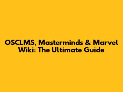 OSCLMS, Masterminds & Marvel Wiki: The Ultimate Guide