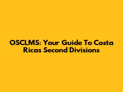 OSCLMS: Your Guide To Costa Rica's Second Divisions