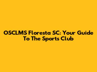 OSCLMS Floresta SC: Your Guide To The Sports Club