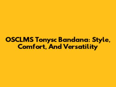 OSCLMS Tonysc Bandana: Style, Comfort, And Versatility