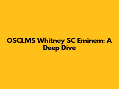 OSCLMS Whitney SC Eminem: A Deep Dive
