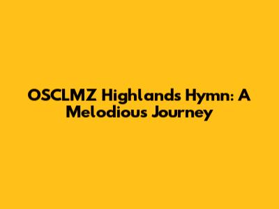 OSCLMZ Highlands Hymn: A Melodious Journey