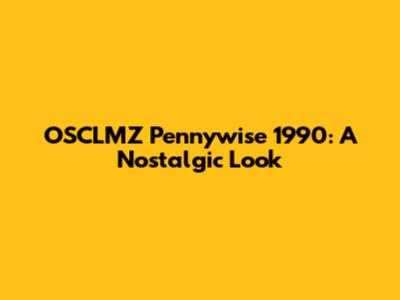 OSCLMZ Pennywise 1990: A Nostalgic Look