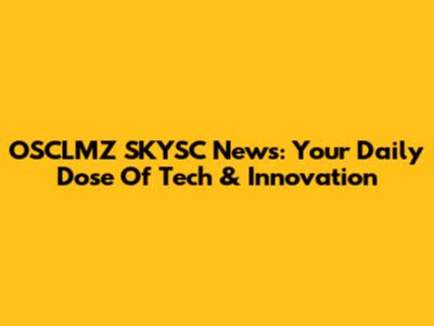 OSCLMZ SKYSC News: Your Daily Dose Of Tech & Innovation