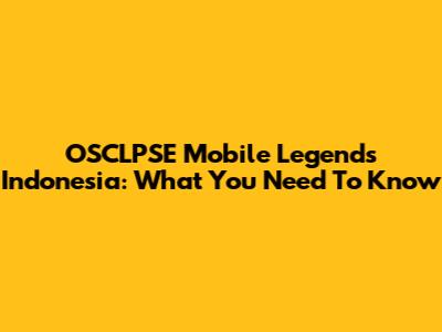OSCLPSE Mobile Legends Indonesia: What You Need To Know