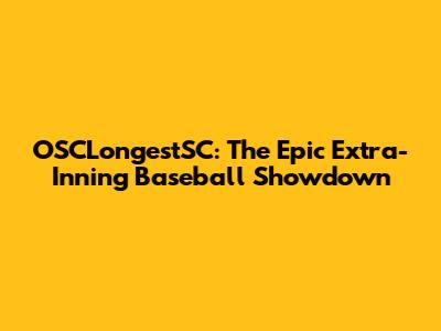 OSCLongestSC: The Epic Extra-Inning Baseball Showdown