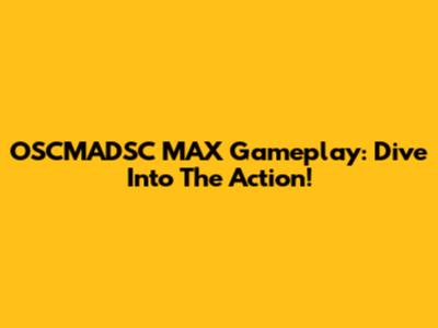 OSCMADSC MAX Gameplay: Dive Into The Action!