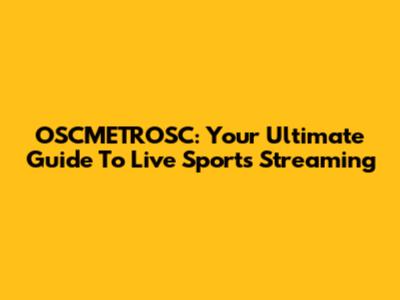 OSCMETROSC: Your Ultimate Guide To Live Sports Streaming